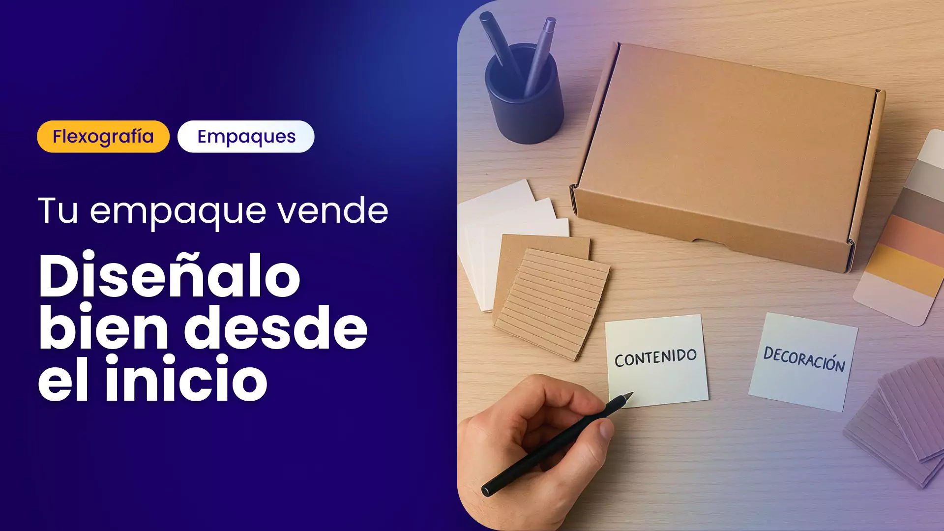 Caja de cartón sobre escritorio junto a muestras de materiales y paleta de colores. Mano escribiendo notas con las palabras “Contenido” y “Decoración”. Texto sobreimpreso: “Tu empaque vende. Diseñalo bien desde el inicio”. Etiquetas: Flexografía y Empaques.