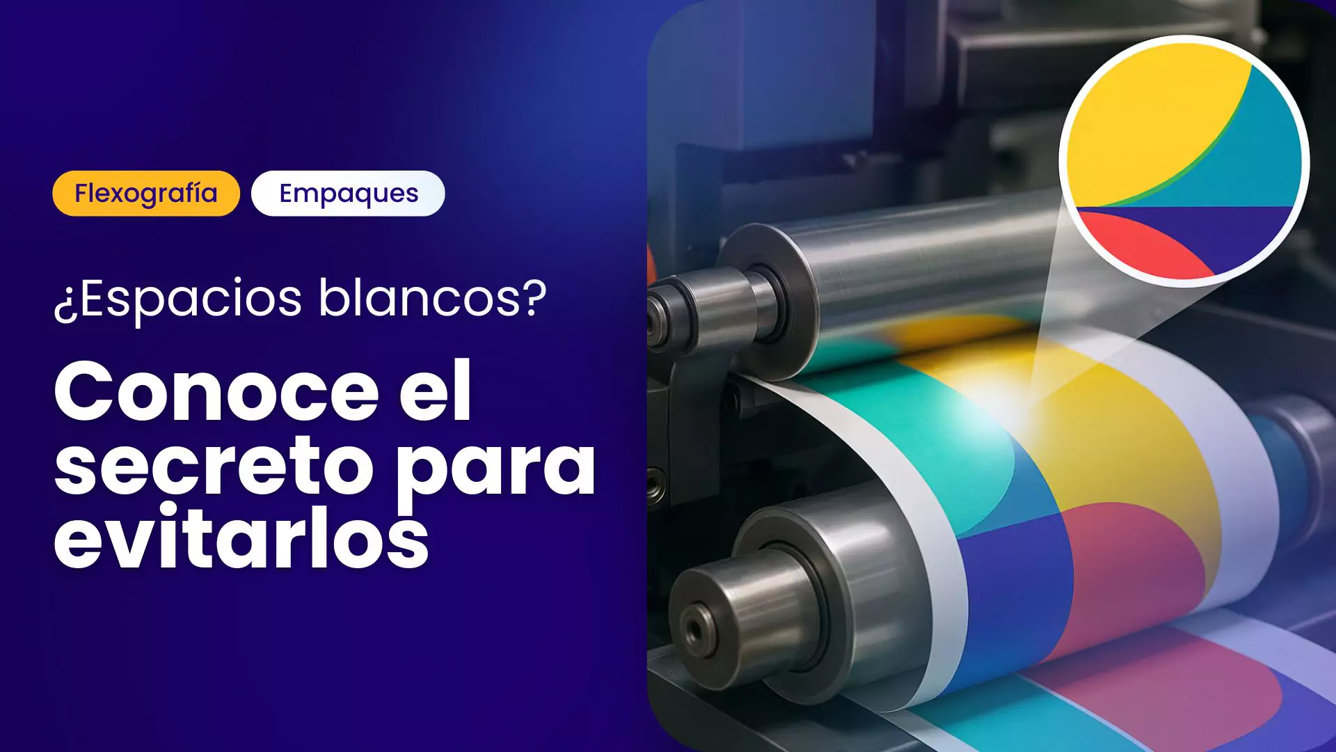Máquina flexográfica imprimiendo empaques con colores vivos. Se destaca un acercamiento circular al área de trapping para mostrar cómo se evitan espacios blancos entre colores. Texto sobreimpreso: “¿Espacios blancos? Conoce el secreto para evitarlos”. Etiquetas: Flexografía y Empaques.